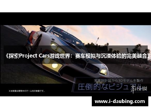 《探索Project Cars游戏世界：赛车模拟与沉浸体验的完美融合》